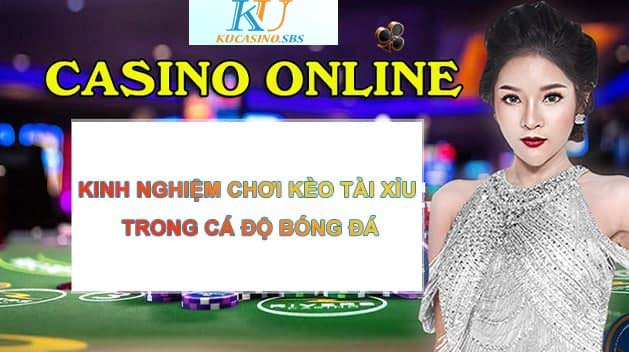 Kinh nghiệm chơi kèo tài xỉu trong bóng đá Ku Casino